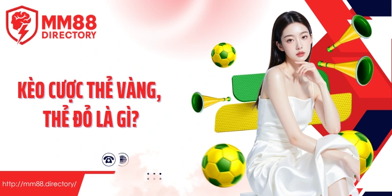 Kèo cược thẻ vàng, thẻ đỏ là gì? Những điều cần nắm rõ trước khi chơi